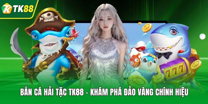Bắn Cá Hải Tặc Tk88 - Khám Phá Đảo Vàng Chính Hiệu - nepiju.icu