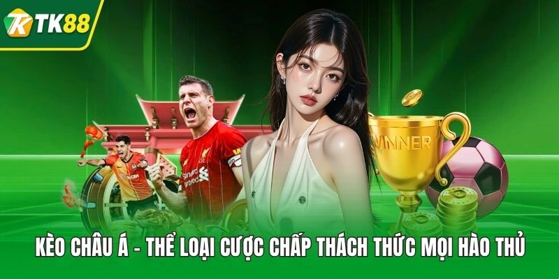 Kèo Châu Á - Thể Loại Cược Chấp Thách Thức Mọi Hào Thủ - nepiju.icu