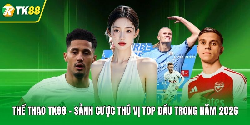 Thể Thao TK88 - Sảnh Cược Thú Vị Top Đầu Trong Năm 2026 - nepiju.icu
