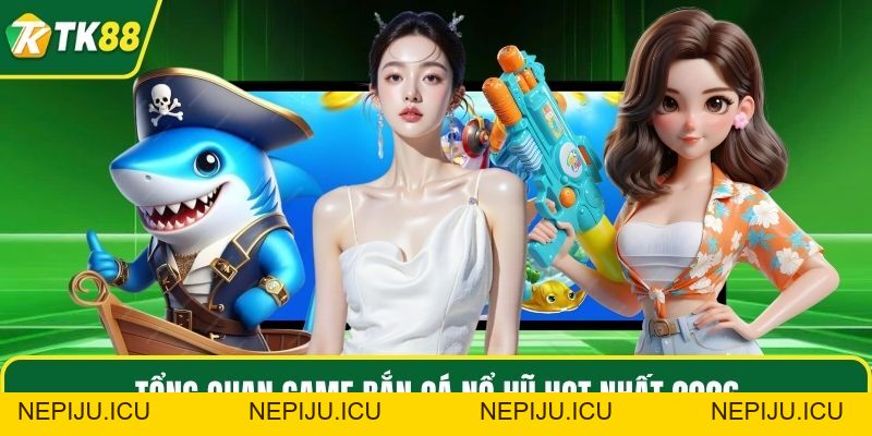 Bắn Cá Nổ Hũ - Tựa Game Đổi Thưởng Hot 2026 tại TK88 - nepiju.icu