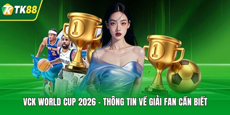 VCK World Cup 2026 - Thông Tin Về Giải Fan Cần Biết  - nepiju.icu