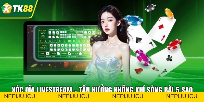Xóc Đĩa Livestream - Tận Hưởng Không Khí Sòng Bài 5 Sao - nepiju.icu