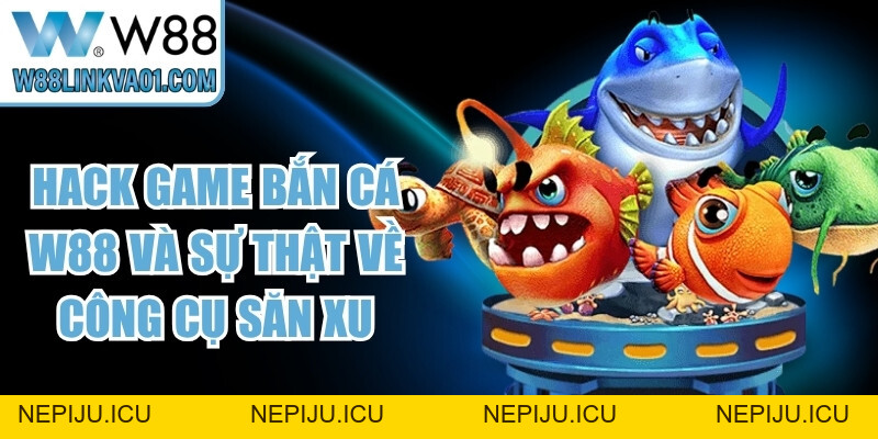 Bắn Cá Jackpot W88 - Bí Quyết Săn Thưởng Lớn Ăn Tiền - nepiju.icu Bắn Cá Jackpot W88 - Bí Quyết Săn Thưởng Lớn Ăn Tiền - nepiju.icu