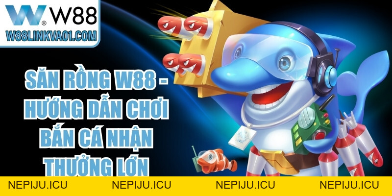 Hack Game Bắn Cá W88 Và Sự Thật Về Công Cụ Săn Xu - nepiju.icu Hack Game Bắn Cá W88 Và Sự Thật Về Công Cụ Săn Xu - nepiju.icu